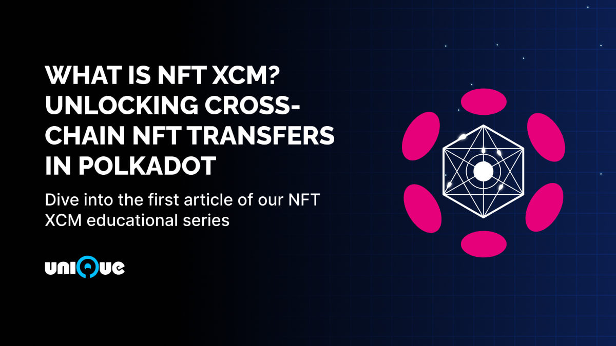 What is NFT XCM? An Introduction to Interoperable NFTs on Polkadot